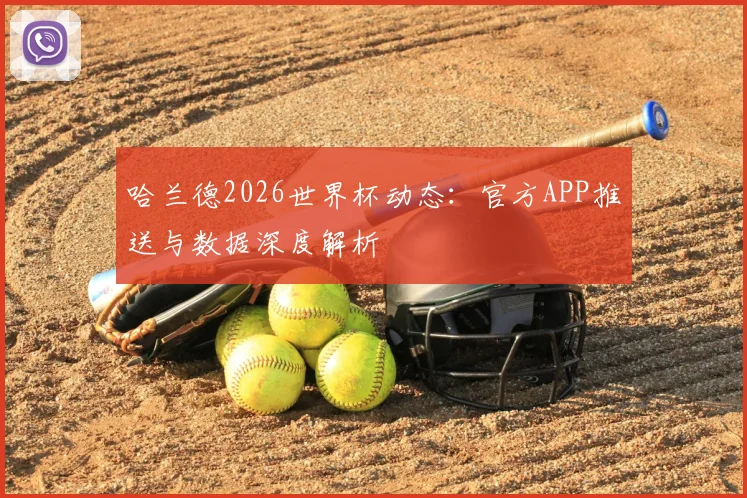 哈兰德2026世界杯动态:官方APP推送与数据深度解析