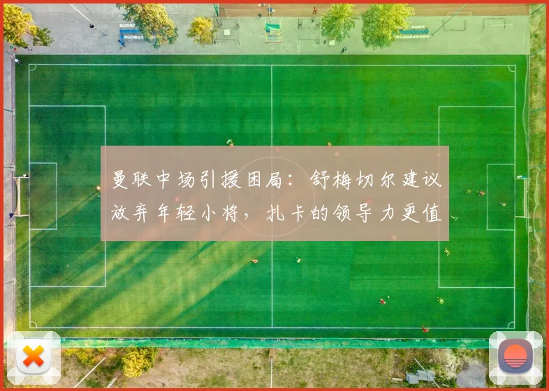 曼联中场引援困局：舒梅切尔建议放弃年轻小将，扎卡的领导力更值得2026版红魔争取