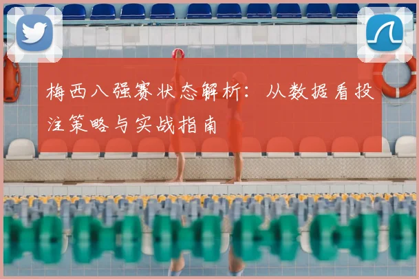 梅西八强赛状态解析：从数据看投注策略与实战指南